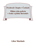 Libor Martinek: Fryderyk Chopin v Čechách. Ohlasy jeho pobytu v české a polské literatuře.