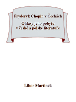 Libor Martinek: Fryderyk Chopin v Čechách. Ohlasy jeho pobytu v české a polské literatuře.